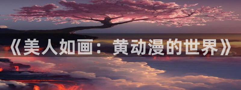 动漫之家新版:《美人如画:黄动漫的世界》配图
