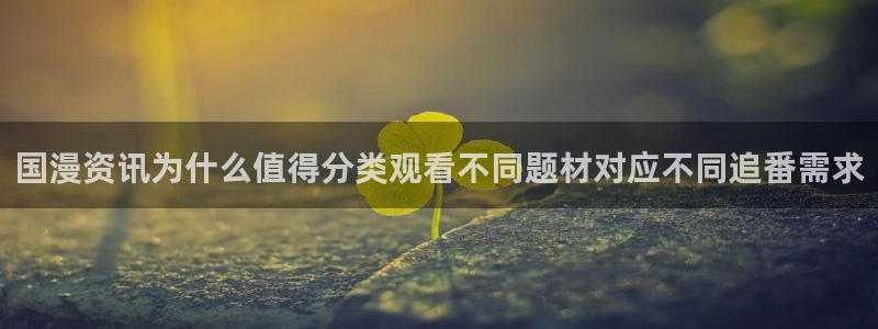 动漫之家看不了:国漫资讯为什么值得分类观看不同题材对应不同追番需求配图
