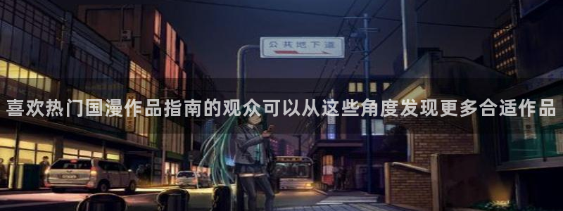 动漫之家免费漫画入口页面:喜欢热门国漫作品指南的观众可以从这些角度发现更多合适作品配图