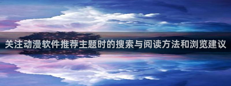 动漫之家看本地漫画:关注动漫软件推荐主题时的搜索与阅读方法和浏览建议配图